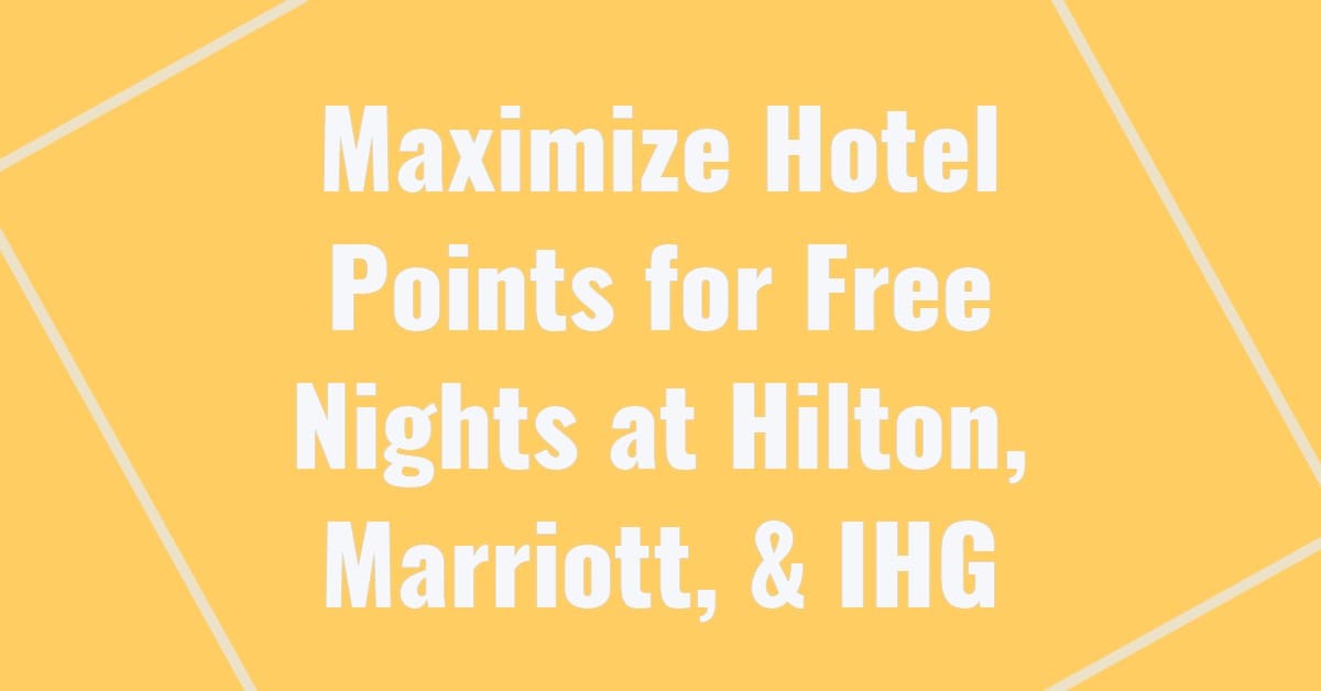Maximize Hotel Points for Free Nights at Hilton, Marriott, & IHG